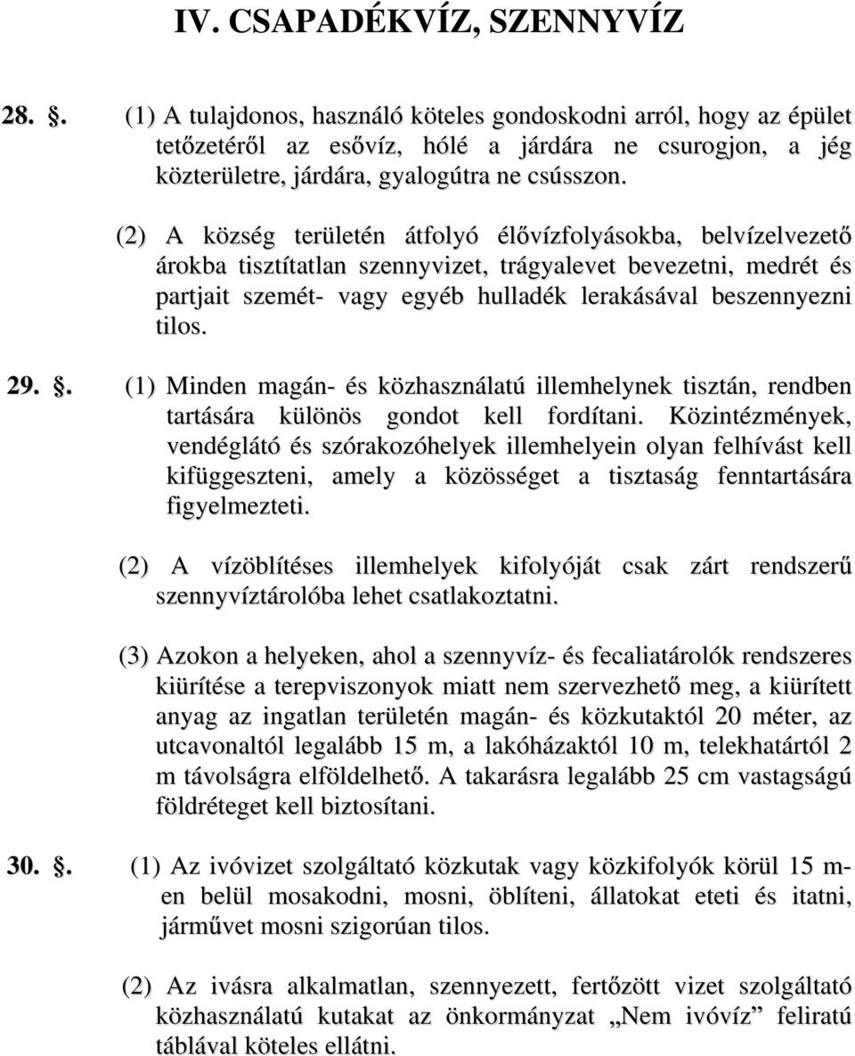 (2) A község területén átfolyó él vízfolyásokba, belvízelvezet árokba tisztítatlan szennyvizet, trágyalevet bevezetni, medrét és partjait szemét- vagy egyéb hulladék lerakásával beszennyezni tilos.