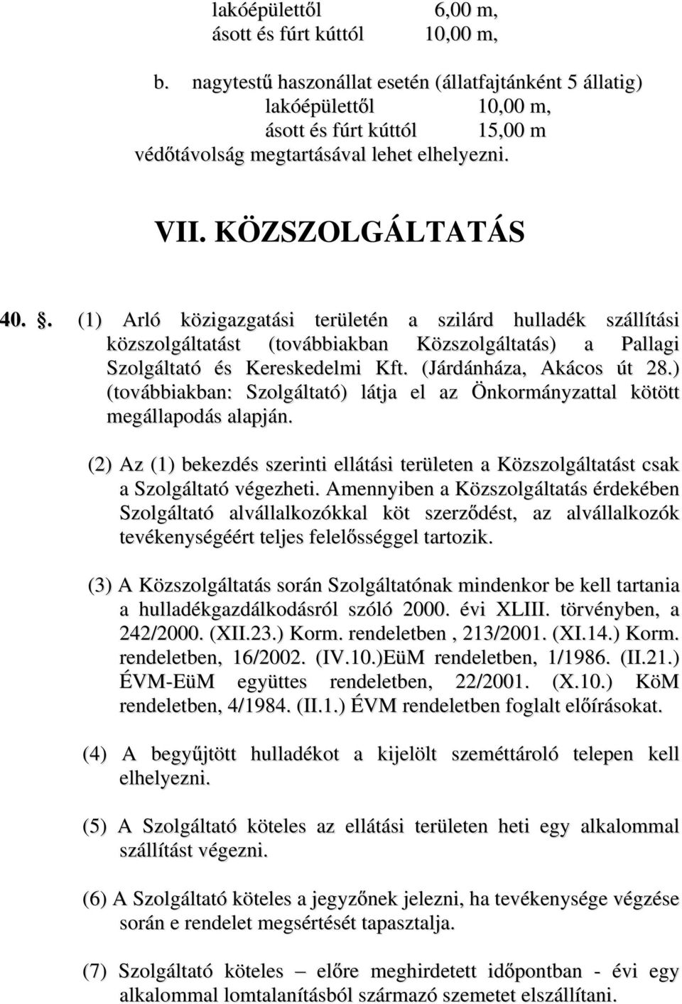 . (1) Arló közigazgatási területén a szilárd hulladék szállítási közszolgáltatást (továbbiakban Közszolgáltatás) a Pallagi Szolgáltató és Kereskedelmi Kft. (Járdánháza, Akácos út 28.