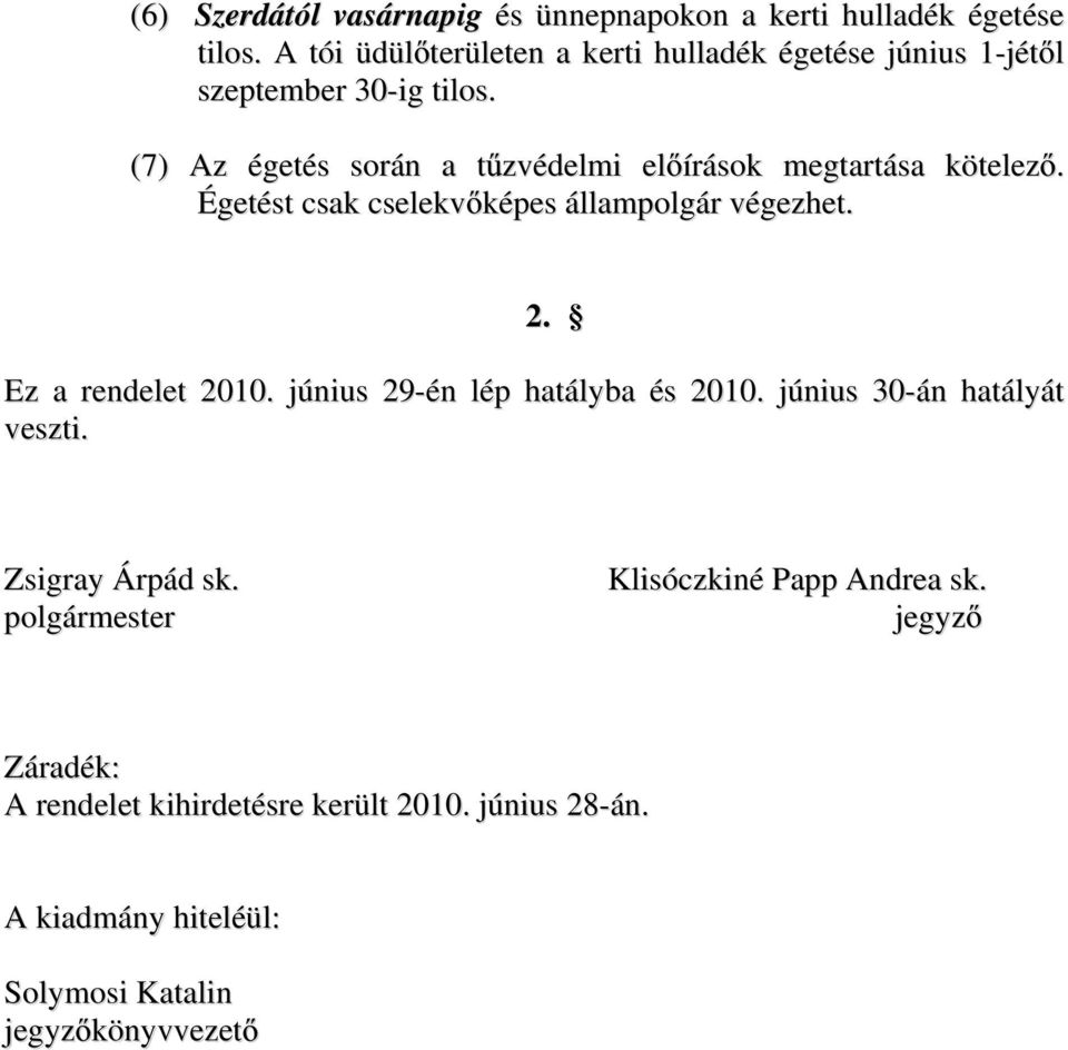 (7) Az égetés során a t zvédelmi el írások megtartása kötelez. Égetést csak cselekv képes állampolgár végezhet. 2. Ez a rendelet 2010.