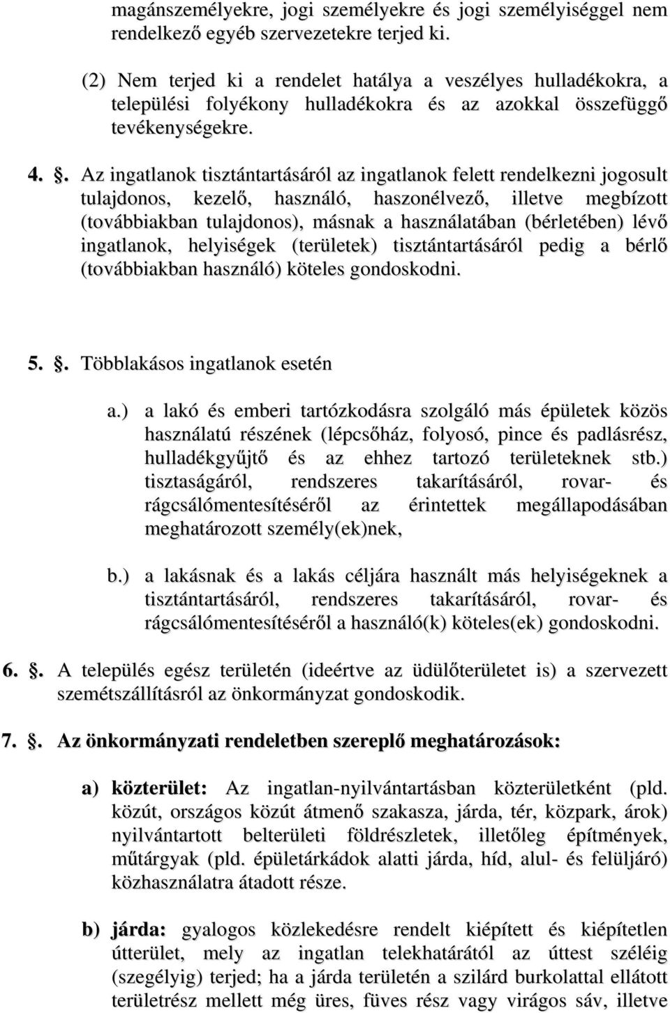 . Az ingatlanok tisztántartásáról az ingatlanok felett rendelkezni jogosult tulajdonos, kezel, használó, haszonélvez, illetve megbízott (továbbiakban tulajdonos), másnak a használatában (bérletében)