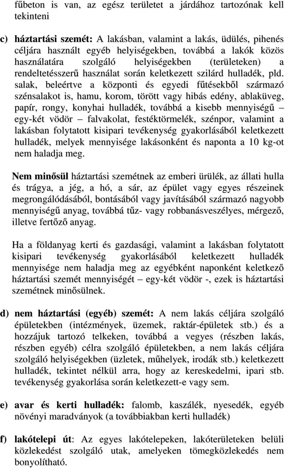 salak, beleértve a központi és egyedi f tésekb l származó szénsalakot is, hamu, korom, törött vagy hibás edény, ablaküveg, papír, rongy, konyhai hulladék, továbbá a kisebb mennyiség egy-két vödör