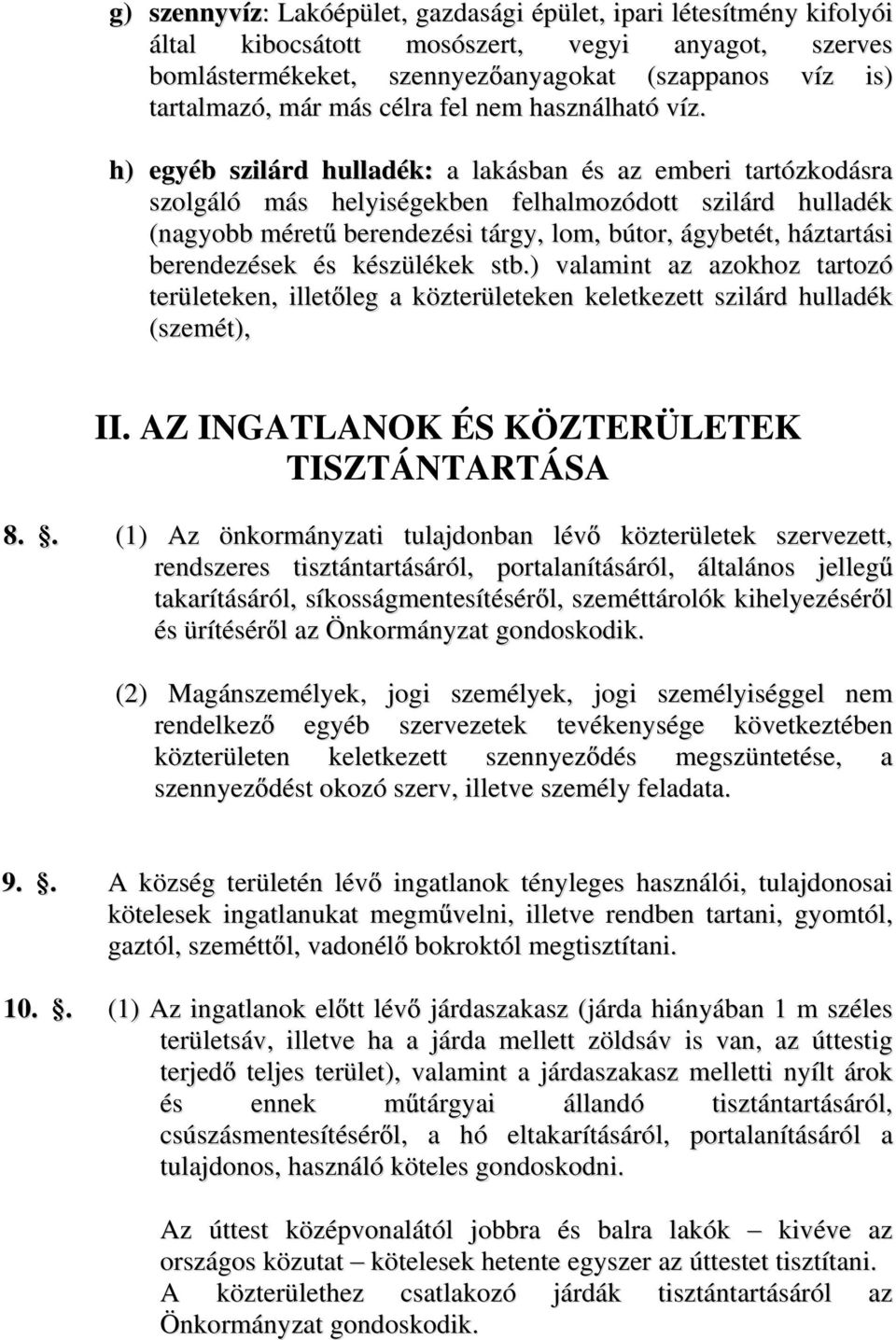 h) egyéb szilárd hulladék: a lakásban és az emberi tartózkodásra szolgáló más helyiségekben felhalmozódott szilárd hulladék (nagyobb méret berendezési tárgy, lom, bútor, ágybetét, háztartási