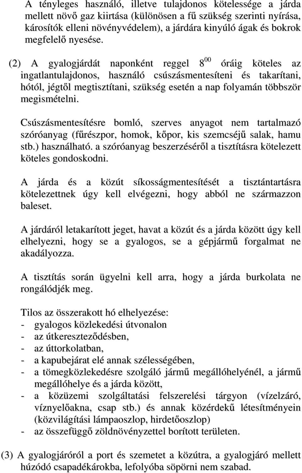 (2) A gyalogjárdát naponként reggel 8 00 óráig köteles az ingatlantulajdonos, használó csúszásmentesíteni és takarítani, hótól, jégt l megtisztítani, szükség esetén a nap folyamán többször