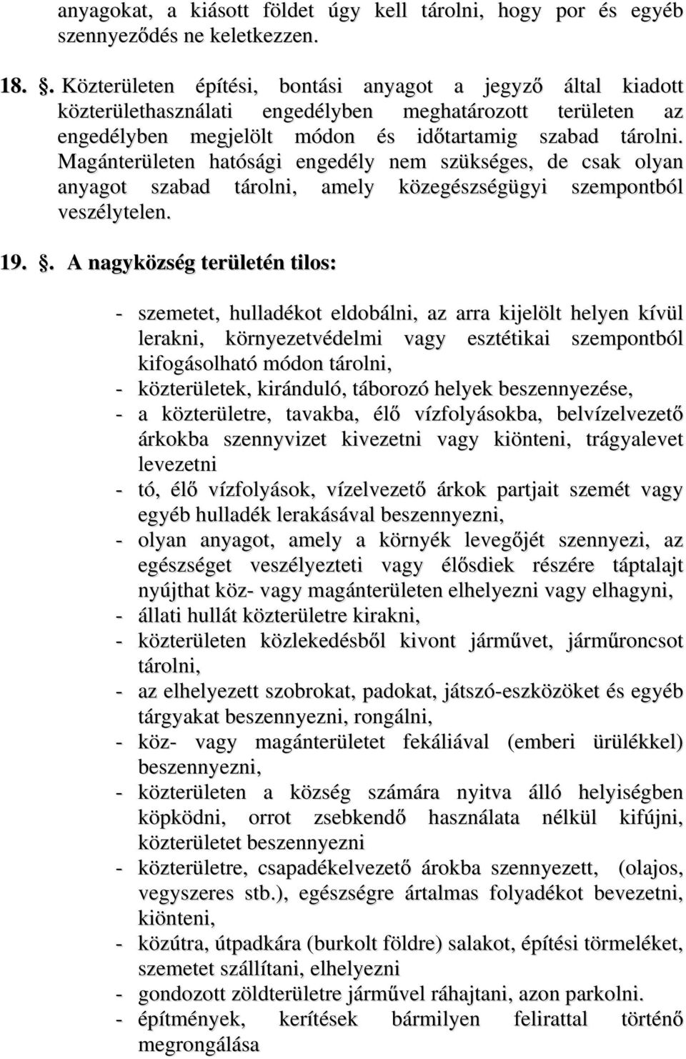 Magánterületen hatósági engedély nem szükséges, de csak olyan anyagot szabad tárolni, amely közegészségügyi szempontból veszélytelen. 19.