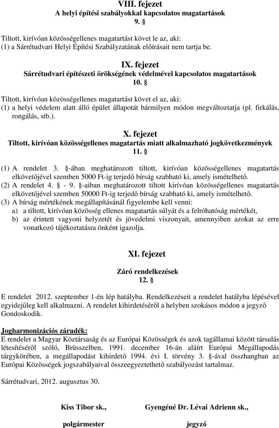 fejezet Sárrétudvari építészeti örökségének védelmével kapcsolatos magatartások 10. (1) a helyi védelem alatt álló épület állapotát bármilyen módon megváltoztatja (pl. firkálás, rongálás, stb.). X.