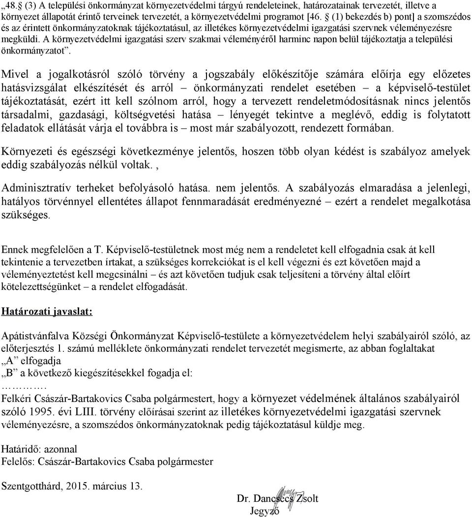 A környezetvédelmi igazgatási szerv szakmai véleményéről harminc napon belül tájékoztatja a települési önkormányzatot.