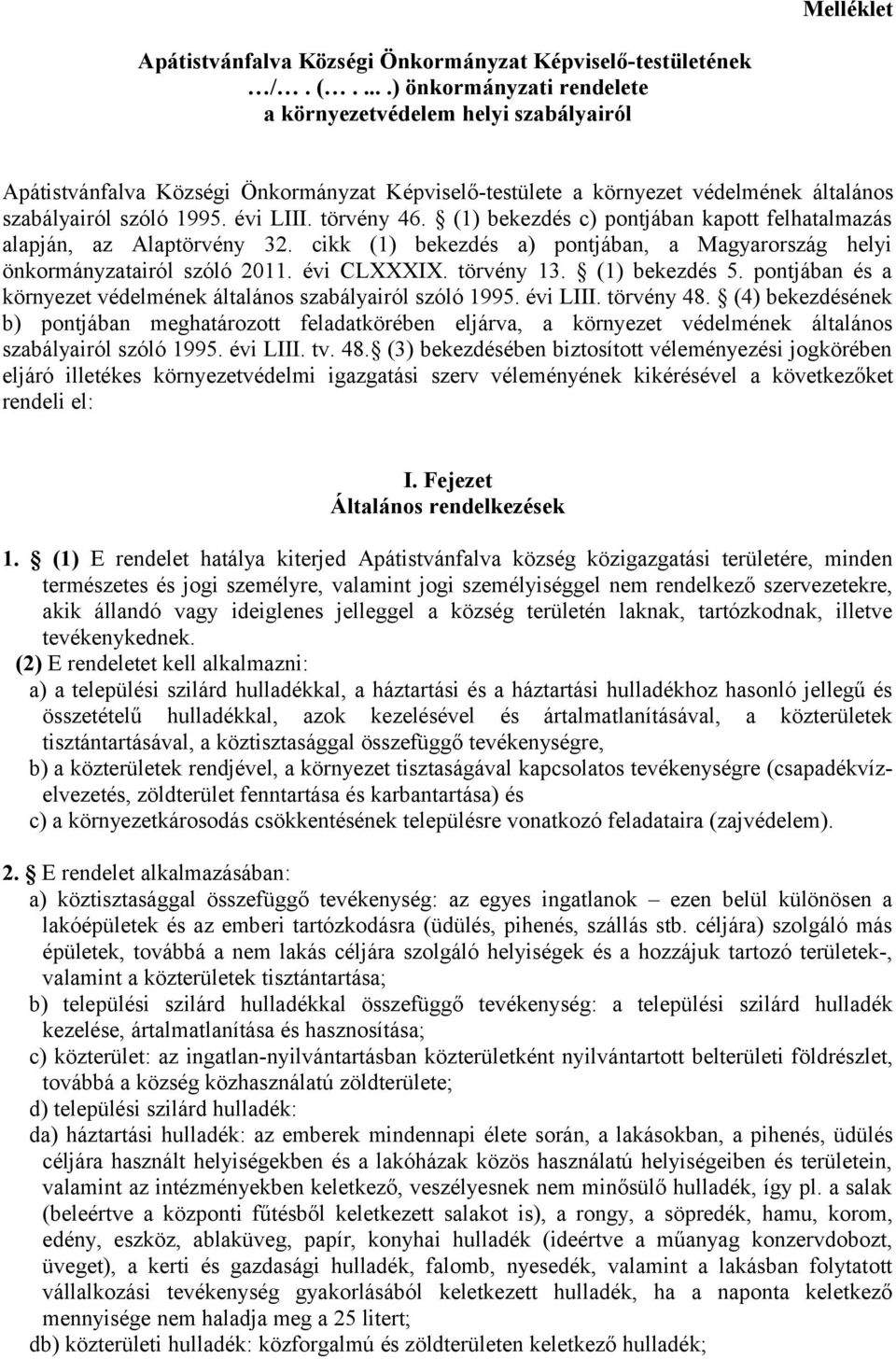 törvény 46. (1) bekezdés c) pontjában kapott felhatalmazás alapján, az Alaptörvény 32. cikk (1) bekezdés a) pontjában, a Magyarország helyi önkormányzatairól szóló 2011. évi CLXXXIX. törvény 13.