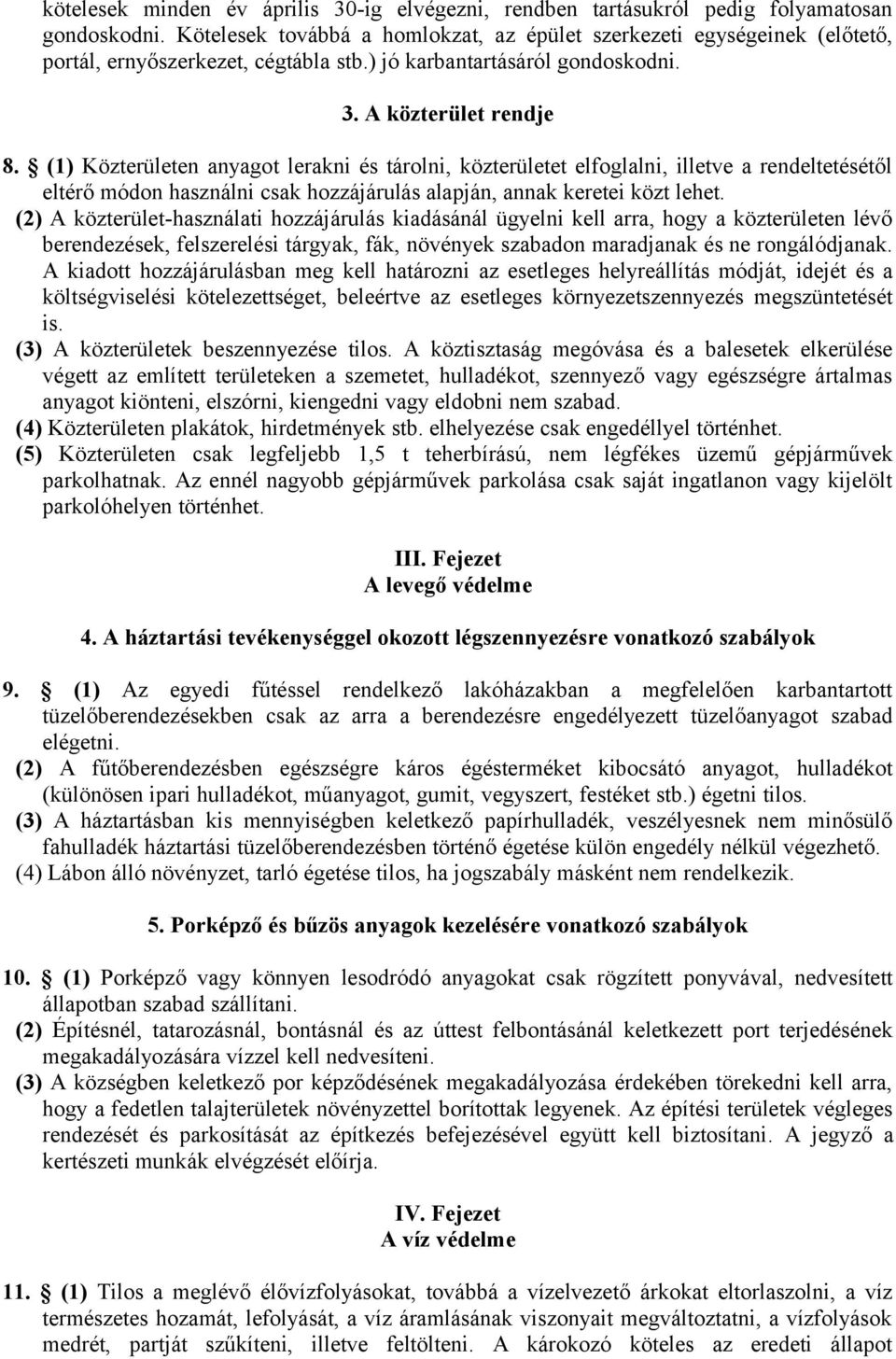 (1) Közterületen anyagot lerakni és tárolni, közterületet elfoglalni, illetve a rendeltetésétől eltérő módon használni csak hozzájárulás alapján, annak keretei közt lehet.