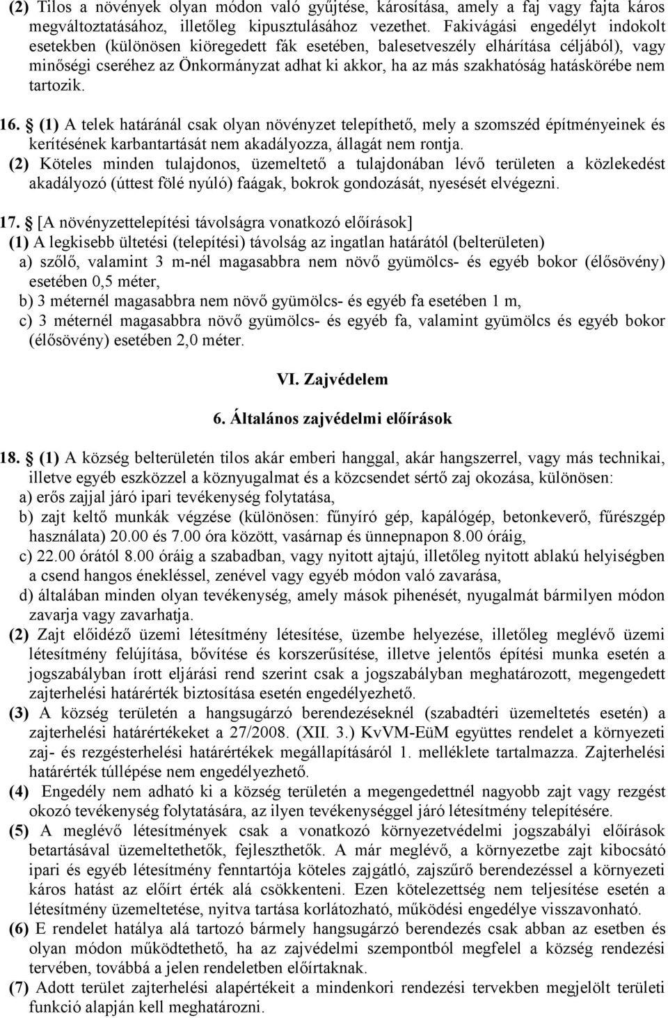 hatáskörébe nem tartozik. 16. (1) A telek határánál csak olyan növényzet telepíthető, mely a szomszéd építményeinek és kerítésének karbantartását nem akadályozza, állagát nem rontja.