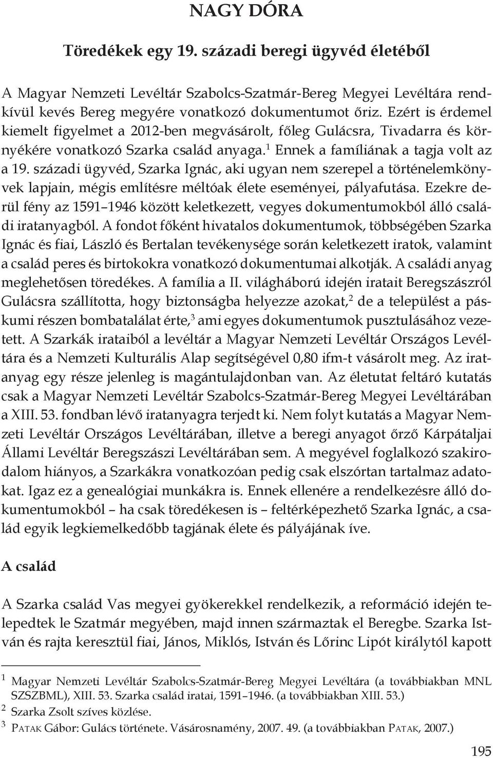 századi ügyvéd, Szarka Ignác, aki ugyan nem szerepel a történelemkönyvek lapjain, mégis említésre méltóak élete eseményei, pályafutása.