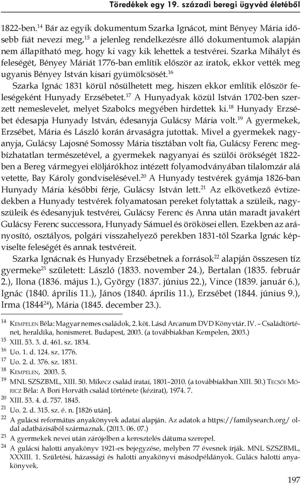 Szarka Mihályt és fe leségét, Bényey Máriát 1776-ban említik először az iratok, ekkor vették meg ugyanis Bényey István kisari gyümölcsösét.