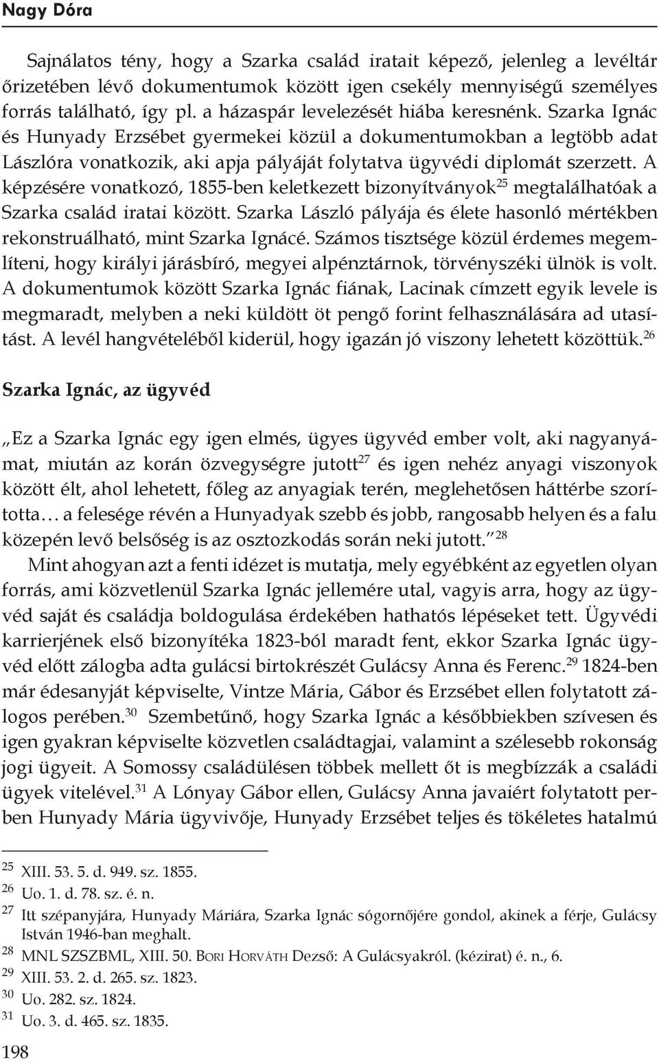 A kép zésére vonatkozó, 1855-ben keletkezett bizonyítványok 25 megtalálhatóak a Szarka család iratai között. Szarka László pályája és élete hasonló mértékben rekonstruálható, mint Szarka Ignácé.
