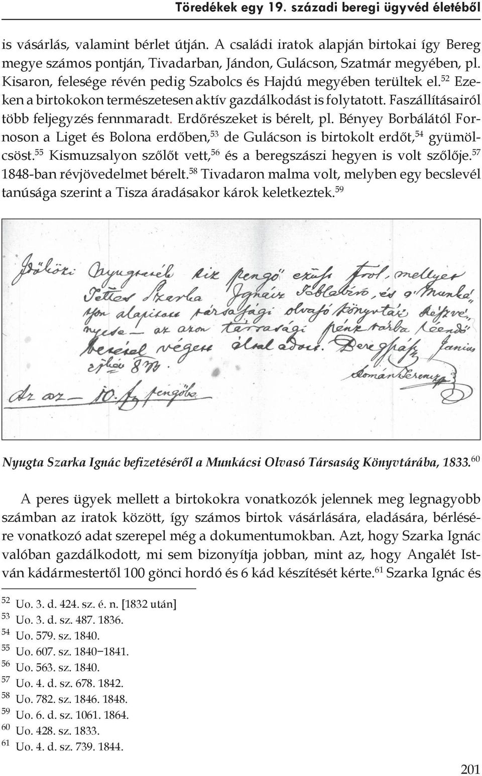 52 Ezeken a birtokokon természetesen aktív gazdálkodást is folytatott. Faszállításairól több feljegyzés fennmaradt. Erdőrészeket is bérelt, pl.