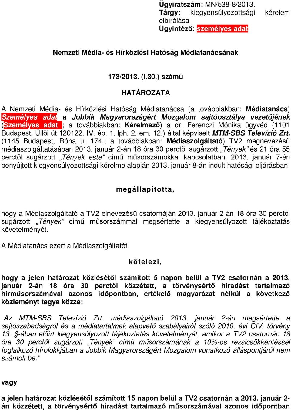 továbbiakban: Kérelmező) a dr. Ferenczi Mónika ügyvéd (1101 Budapest, Üllői út 120122. IV. ép. 1. lph. 2. em. 12.) által képviselt MTM-SBS Televízió Zrt. (1145 Budapest, Róna u. 174.