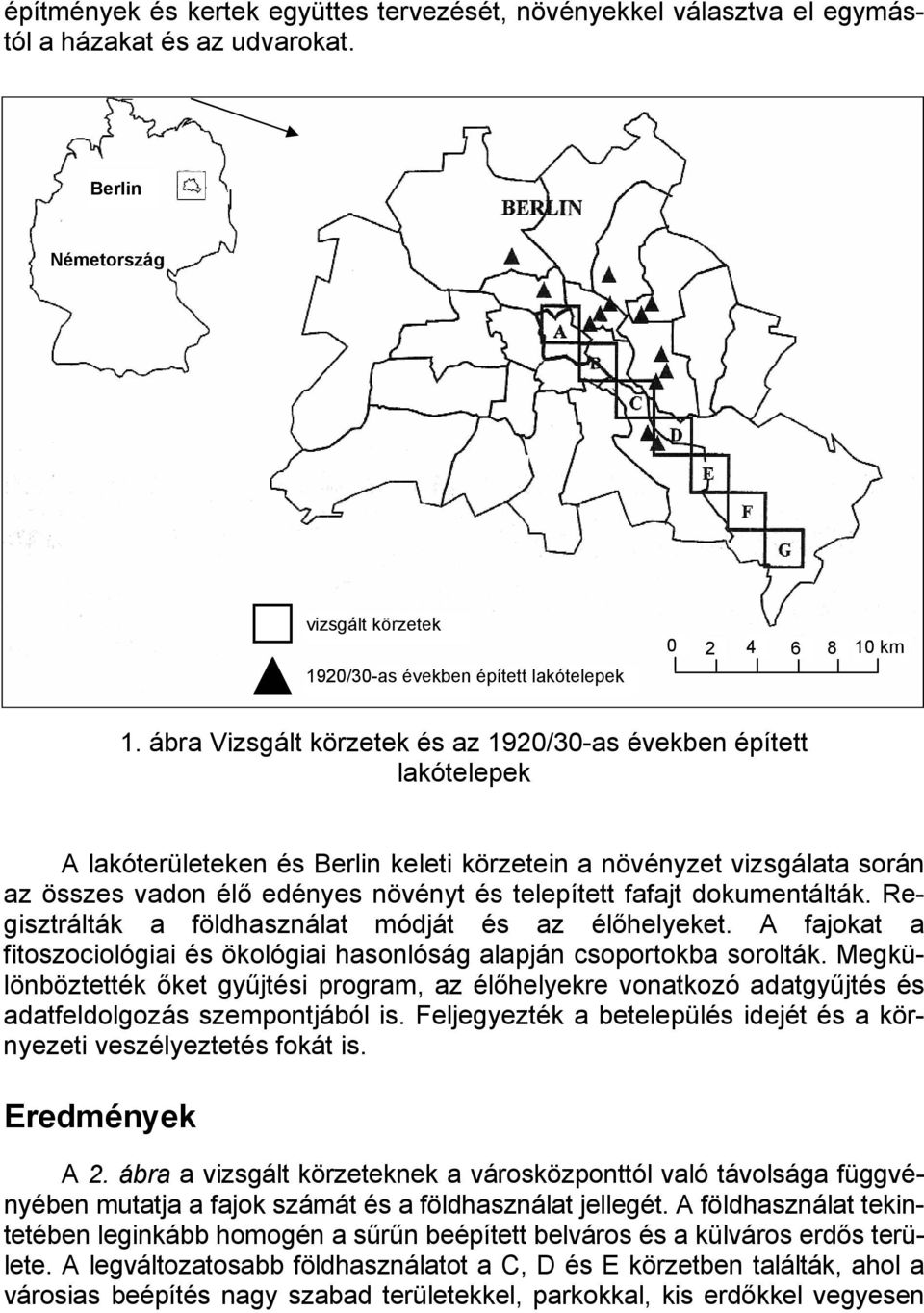 dokumentálták. Regisztrálták a földhasználat módját és az élőhelyeket. A fajokat a fitoszociológiai és ökológiai hasonlóság alapján csoportokba sorolták.