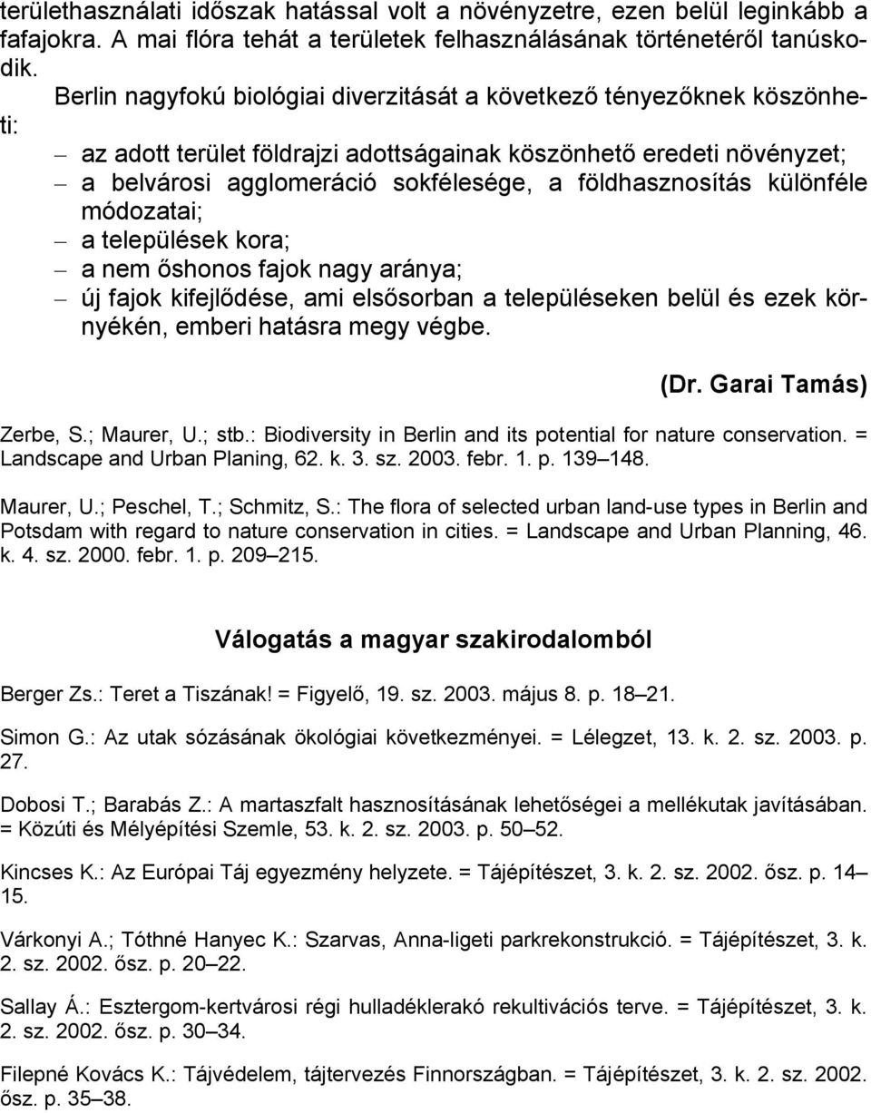 földhasznosítás különféle módozatai; a települések kora; a nem őshonos fajok nagy aránya; új fajok kifejlődése, ami elsősorban a településeken belül és ezek környékén, emberi hatásra megy végbe. (Dr.