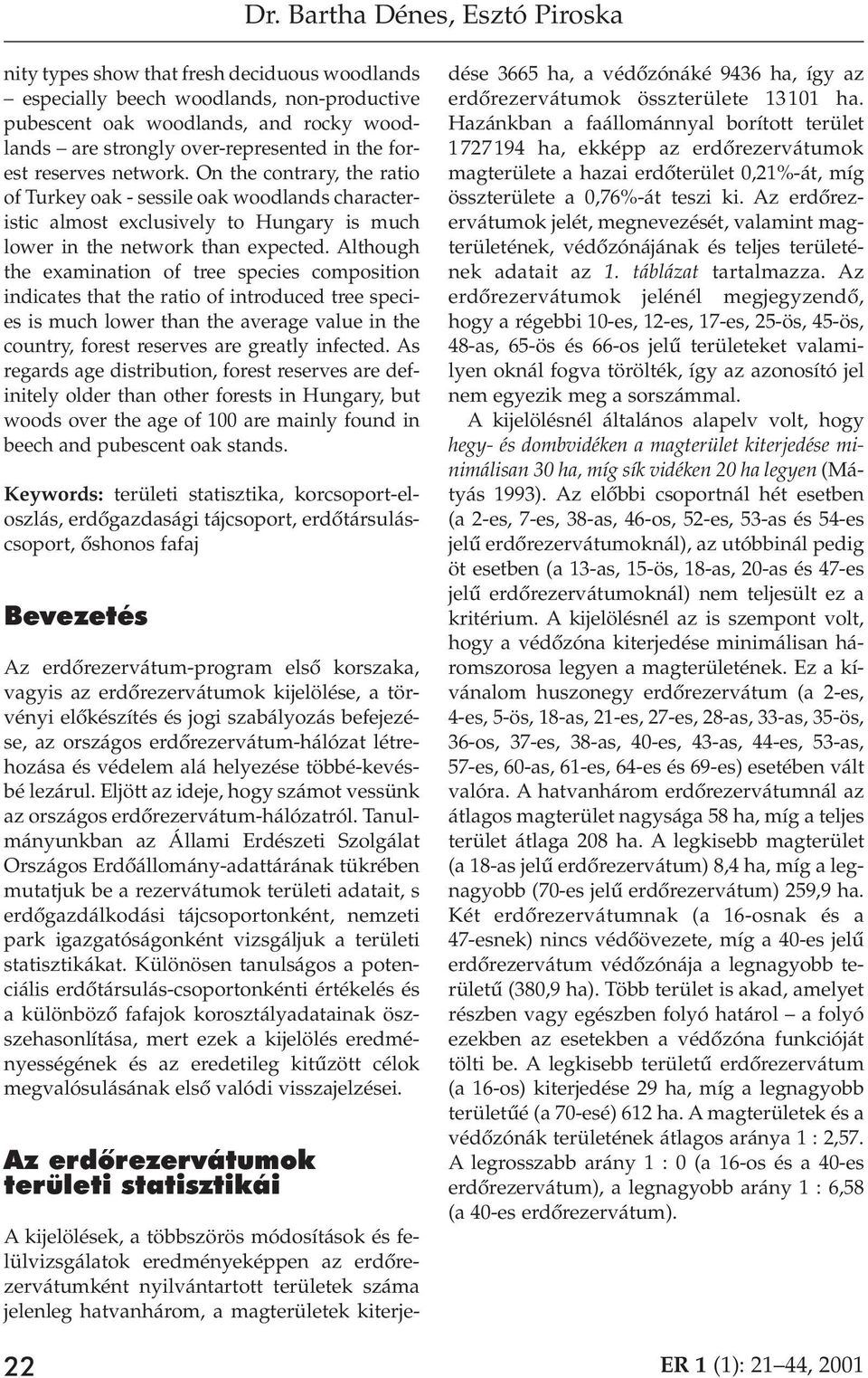 Although the examination of tree species composition indicates that the ratio of introduced tree species is much lower than the average value in the country, forest reserves are greatly infected.