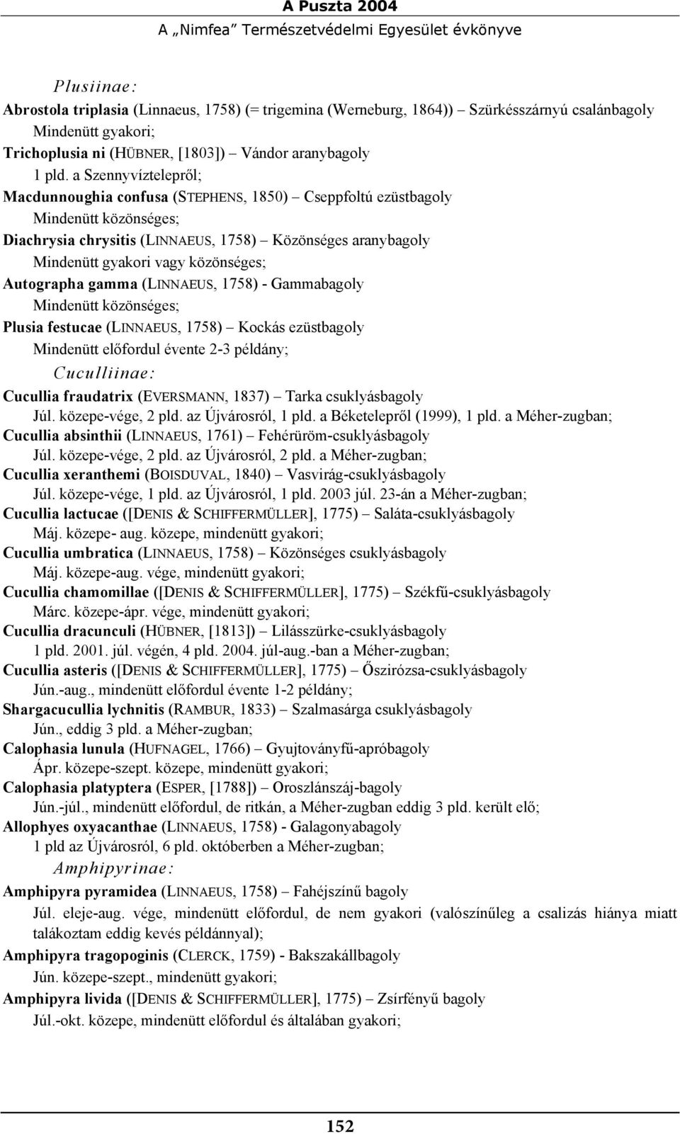 a Szennyvíztelepről; Macdunnoughia confusa (STEPHENS, 1850) Cseppfoltú ezüstbagoly Mindenütt közönséges; Diachrysia chrysitis (LINNAEUS, 1758) Közönséges aranybagoly Mindenütt gyakori vagy