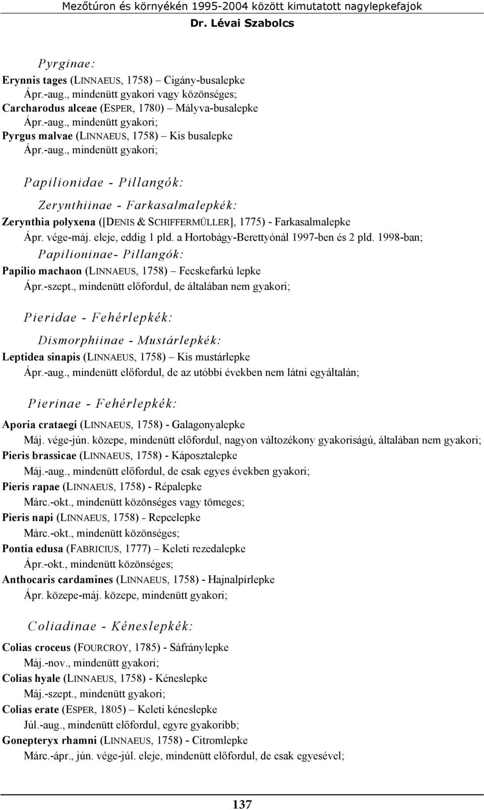 , mindenütt gyakori; Pyrgus malvae (LINNAEUS, 1758) Kis busalepke Ápr.-aug.