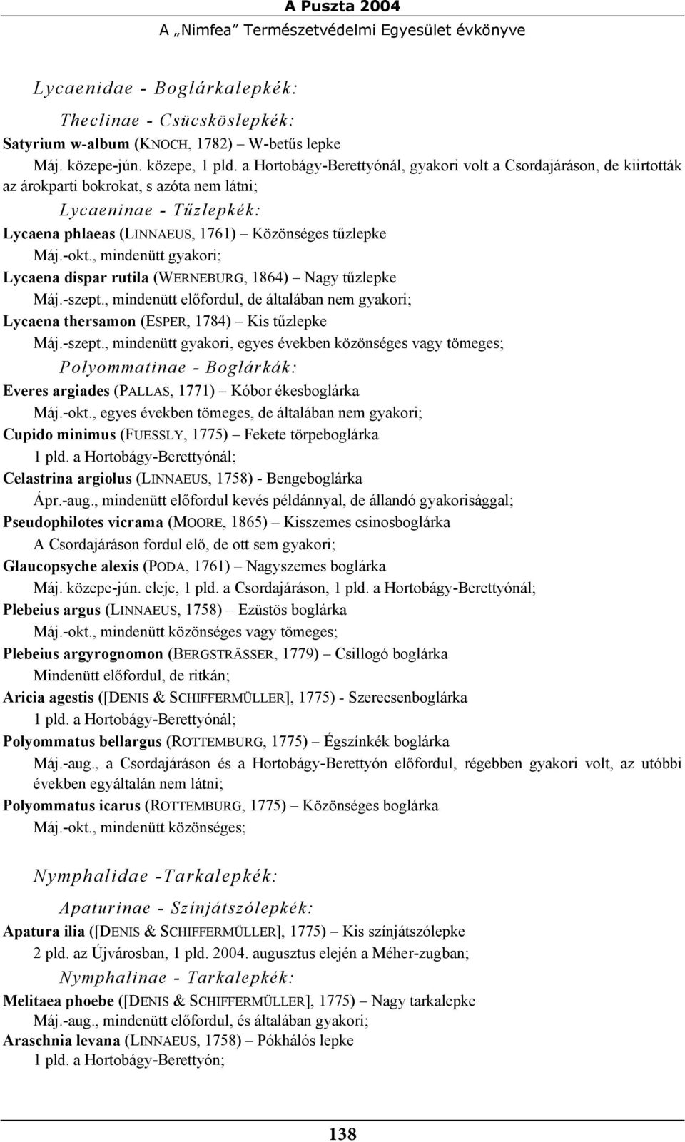 , mindenütt gyakori; Lycaena dispar rutila (WERNEBURG, 1864) Nagy tűzlepke Máj.-szept.