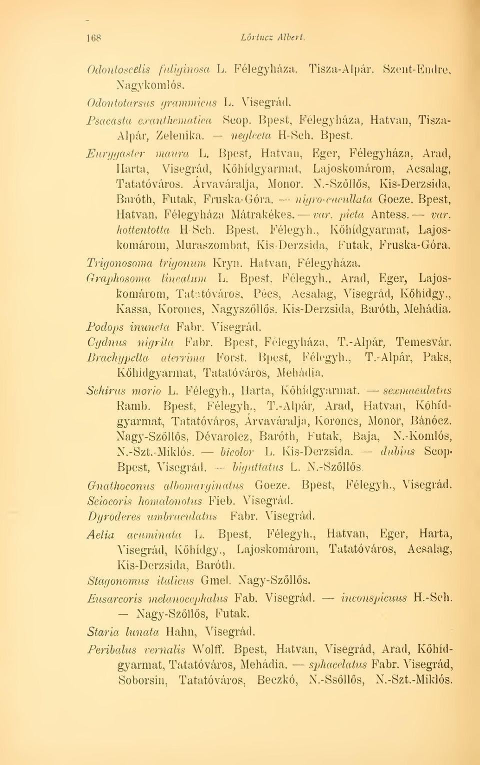 Bpest, Hatvan, Eger, Félegyháza, Arad, Ilarta, Visegrád, Khídgyarmat, Lajoskomárom, Aesalag, Tatatóváros. Arvaváralja, Monor, N.-Szlls, Kis-Derzsida, Baróth, Futak, Fruska- Gora.