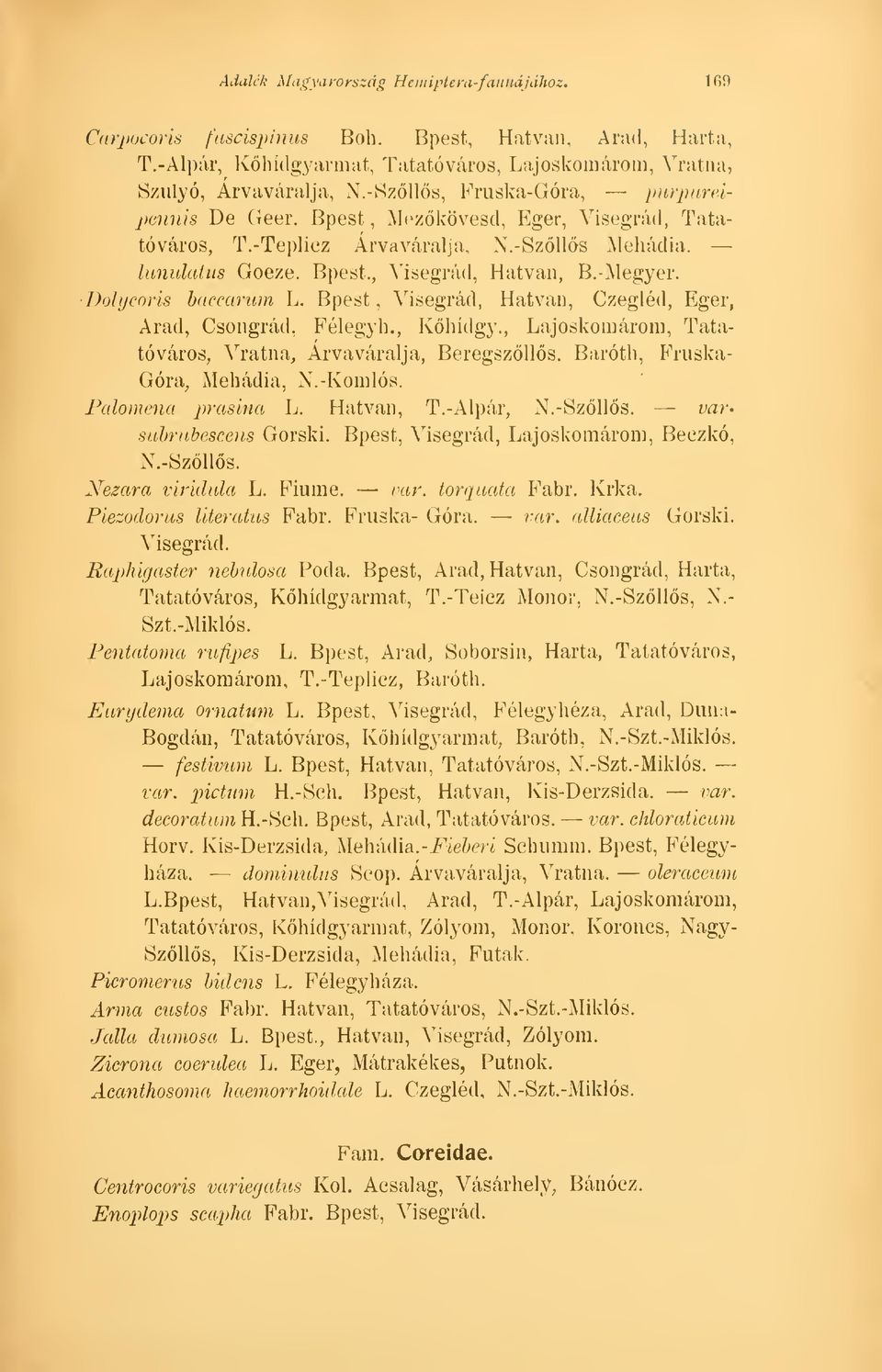Dolycoris baccanm L. Bpest, Visegrád, Hatvan, Czegléd, Eger, Arad, Csongrád. Félegyh., Khídgy., Lajoskomárom, Tatatóváros, Vratna, Arvaváralja, Beregszlls. Baróth, Fruska- Góra, Mehádia, N. -Komlós.