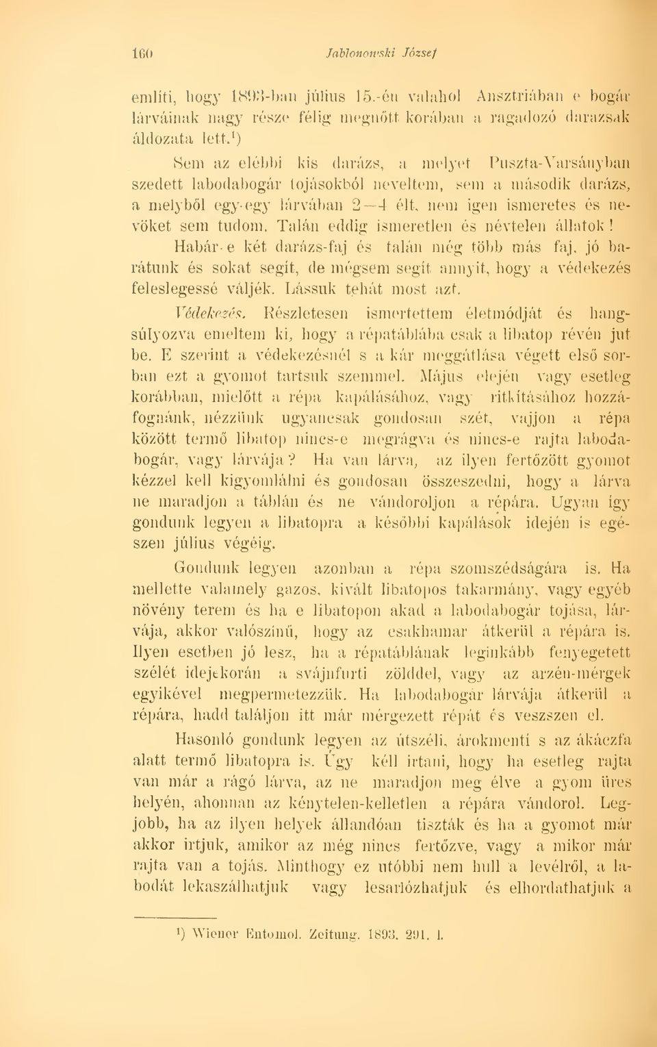 Talán eddig ismeretlen és névtelen állatok! Habár- e két darázs-faj és talán még több más faj. jó barátunk és sokat segít, de mégsem segít annyit, hogy a védekezés feleslegessé váljék.