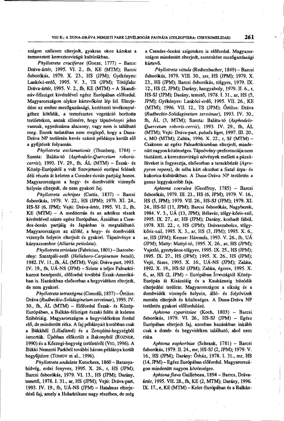 , TS (JPM); Tótújfalu: Dráva-ártér, 1995. V. 2., fh, KE (MTM) - A Skandináv-félsziget kivételével egész Európában előfordul. Magyarországon olykor kártevőként lép fel.