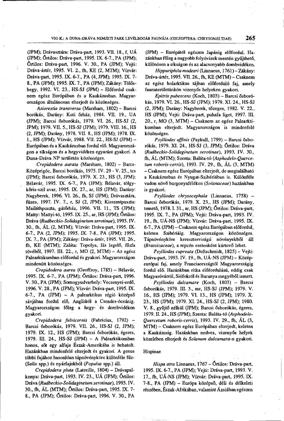 8., PA (JPM); 1995. LX. 7., PA (JPM); Zákány: Tölóshegy, 1992. VI. 23.. HS-SJ (JPM) - Előfordul csaknem egész Európában és a Kaukázusban. Magyarországon általánosan elterjedt és közönséges.