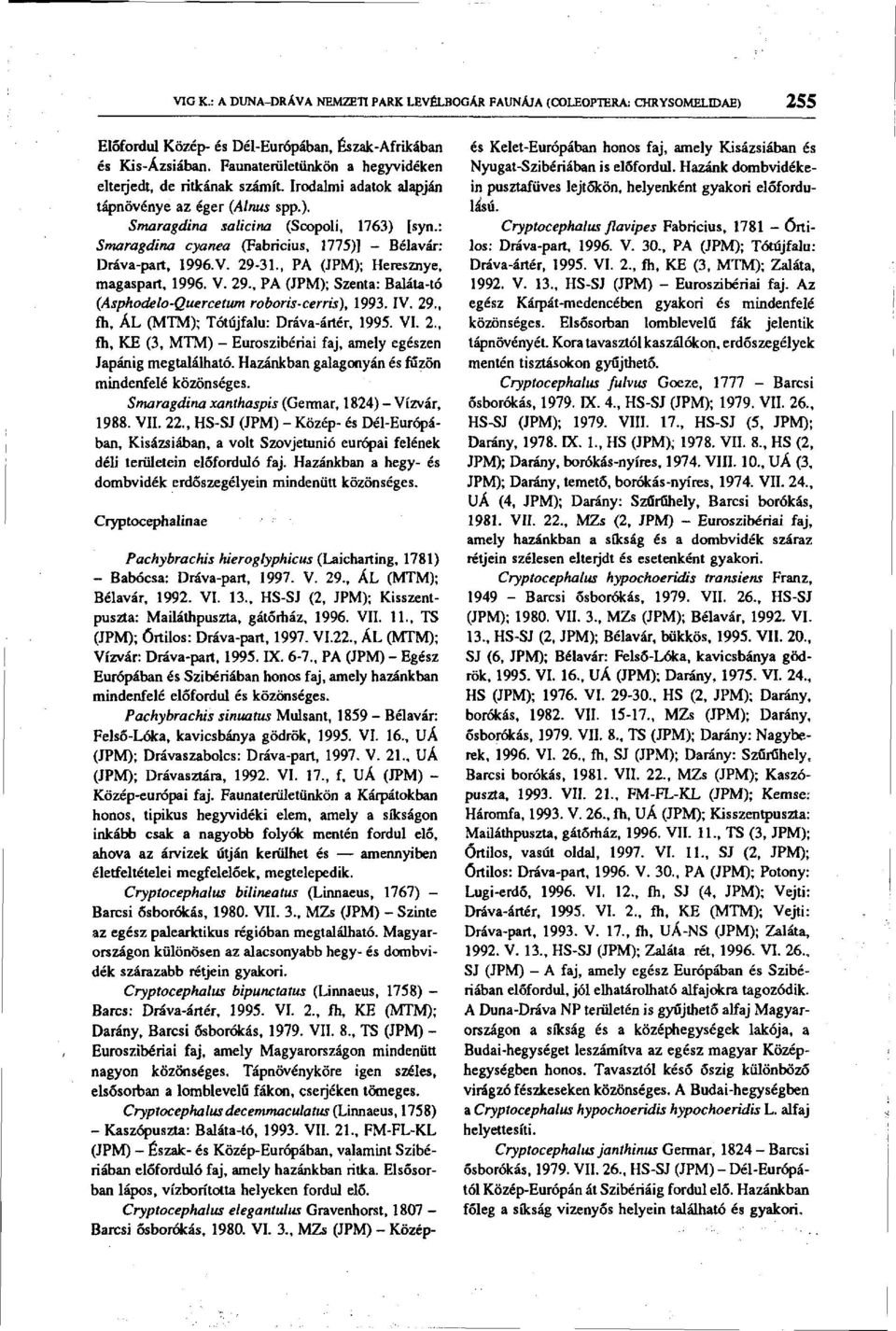 : Smaragdina cyanea (Fabricius, 1775)] - Bélavár: Dráva-part, 1996.V. 29-31., PA (JPM); Heresznye, magaspart, 1996. V. 29., PA (JPM); Szenta: Baláta-tó (Asphodelo-Quercetum roboris-cerris), 1993. IV.