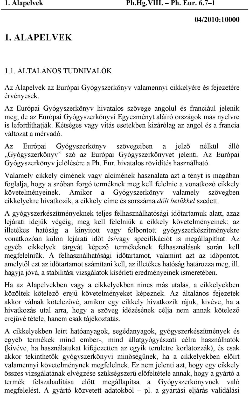 Kétséges vagy vitás esetekben kizárólag az angol és a francia változat a mérvadó. Az Európai Gyógyszerkönyv szövegeiben a jelző nélkül álló Gyógyszerkönyv szó az Európai Gyógyszerkönyvet jelenti.