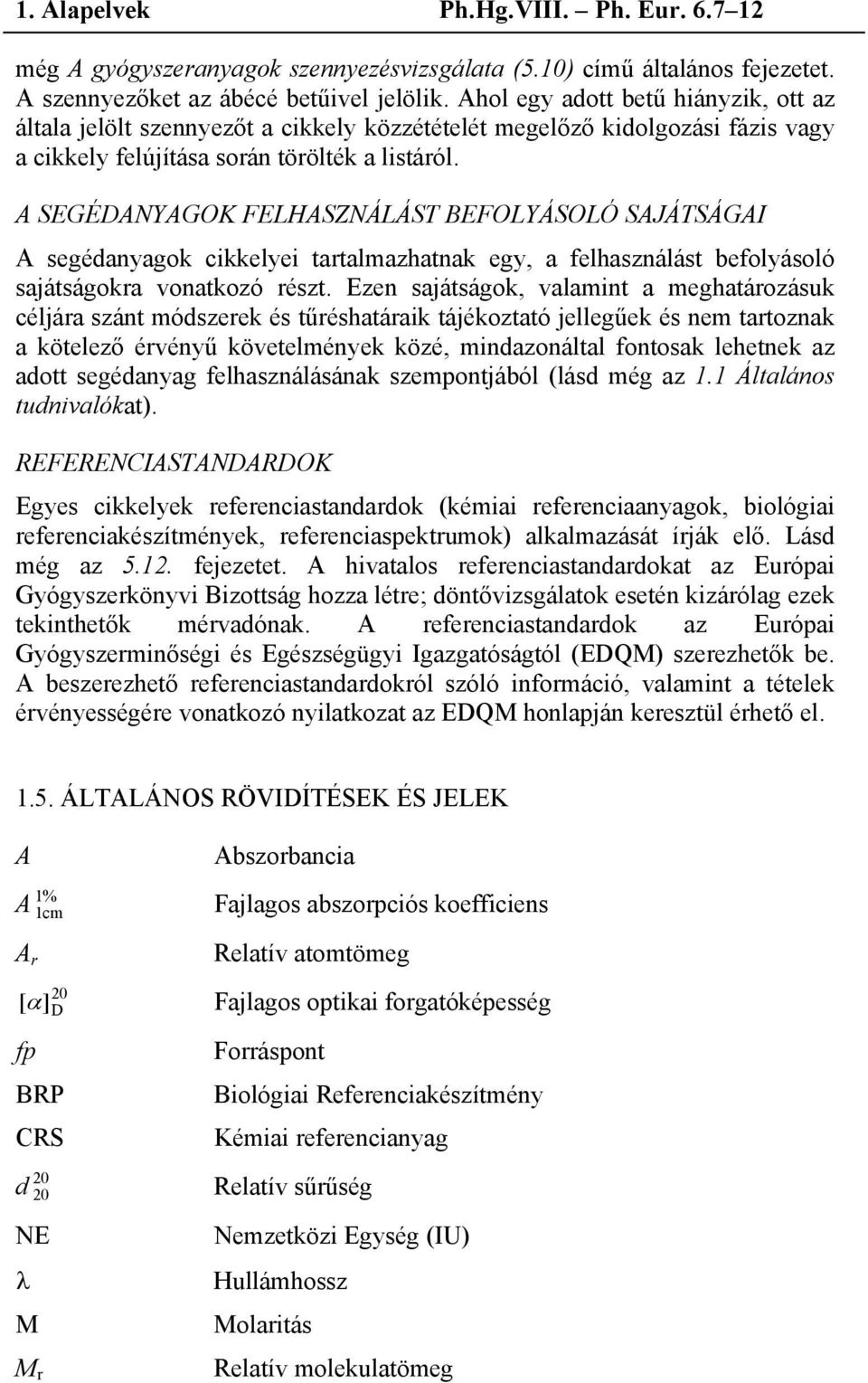 A SEGÉDANYAGOK FELHASZNÁLÁST BEFOLYÁSOLÓ SAJÁTSÁGAI A segédanyagok cikkelyei tartalmazhatnak egy, a felhasználást befolyásoló sajátságokra vonatkozó részt.