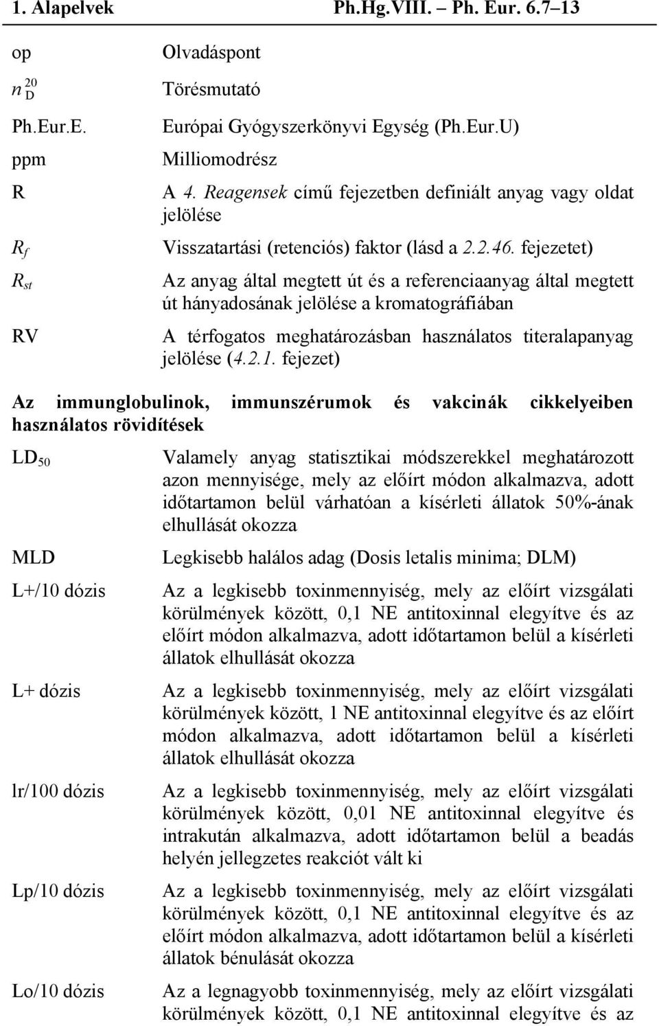 fejezetet) R st Az anyag által megtett út és a referenciaanyag által megtett út hányadosának jelölése a kromatográfiában RV A térfogatos meghatározásban használatos titeralapanyag jelölése (4.2.1.