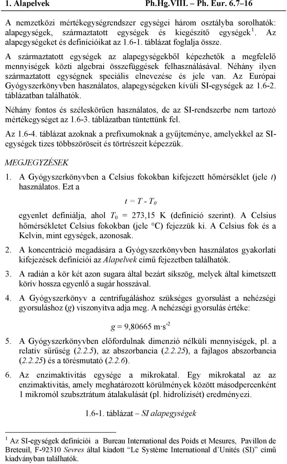 Néhány ilyen származtatott egységnek speciális elnevezése és jele van. Az Európai Gyógyszerkönyvben használatos, alapegységeken kívüli SI-egységek az 1.6-2. táblázatban találhatók.