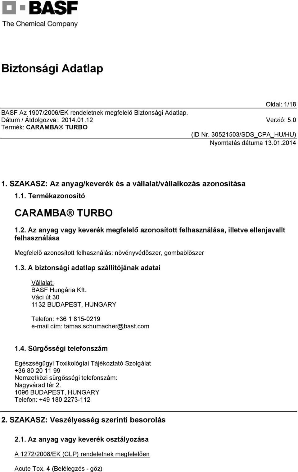 A biztonsági adatlap szállítójának adatai Vállalat: BASF Hungária Kft. Váci út 30 1132 BUDAPEST, HUNGARY Telefon: +36 1 815-0219 e-mail cím: tamas.schumacher@basf.com 1.4.