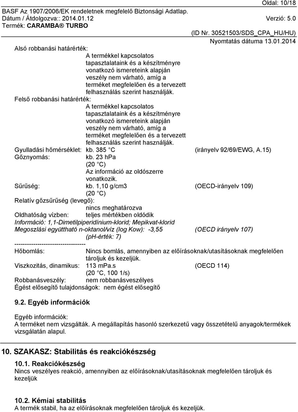 Felső robbanási határérték: A termékkel kapcsolatos tapasztalataink és a készítményre vonatkozó ismereteink alapján veszély nem várható, amíg a terméket megfelelően és a tervezett  Gyulladási