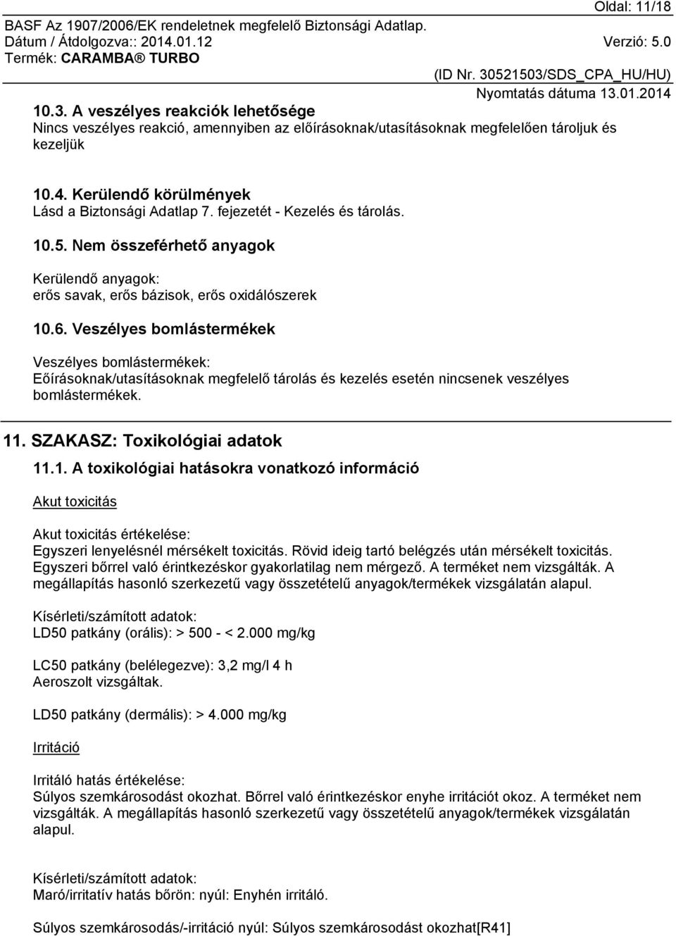 Veszélyes bomlástermékek Veszélyes bomlástermékek: Eőírásoknak/utasításoknak megfelelő tárolás és kezelés esetén nincsenek veszélyes bomlástermékek. 11