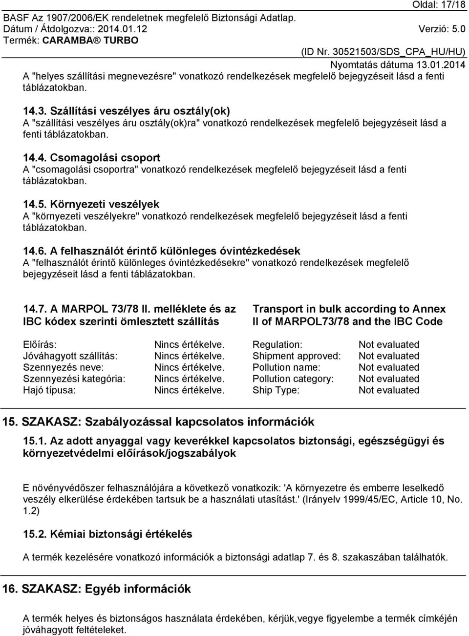 4. Csomagolási csoport A "csomagolási csoportra" vonatkozó rendelkezések megfelelő bejegyzéseit lásd a fenti táblázatokban. 14.5.