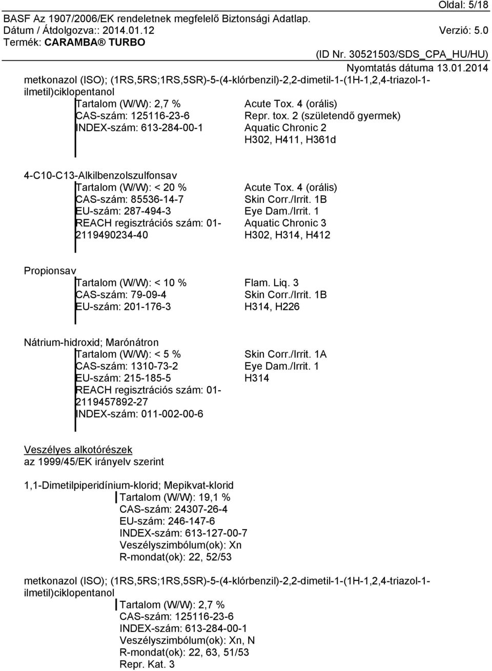 2 (születendő gyermek) Aquatic Chronic 2 H302, H411, H361d 4-C10-C13-Alkilbenzolszulfonsav Tartalom (W/W): < 20 % CAS-szám: 85536-14-7 EU-szám: 287-494-3 REACH regisztrációs szám: 01-2119490234-40