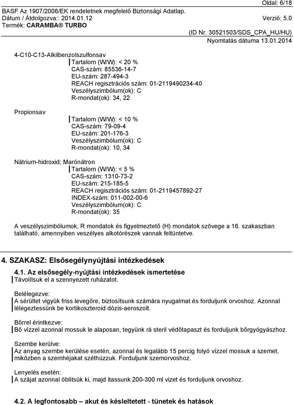 215-185-5 REACH regisztrációs szám: 01-2119457892-27 INDEX-szám: 011-002-00-6 Veszélyszimbólum(ok): C R-mondat(ok): 35 A veszélyszimbólumok, R mondatok és figyelmeztető (H) mondatok szövege a 16.