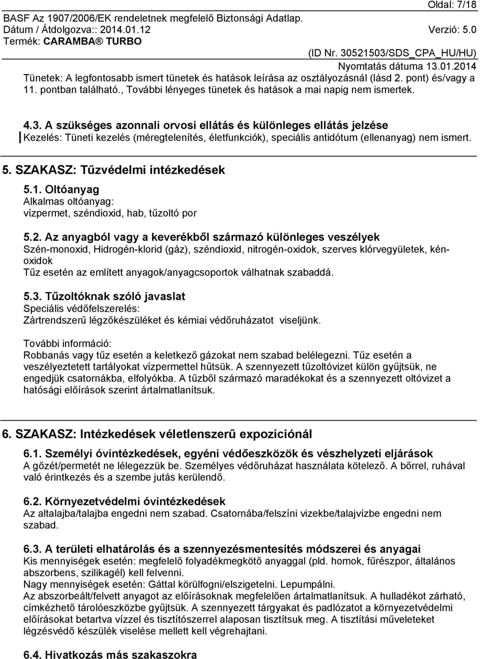 SZAKASZ: Tűzvédelmi intézkedések 5.1. Oltóanyag Alkalmas oltóanyag: vízpermet, széndioxid, hab, tűzoltó por 5.2.