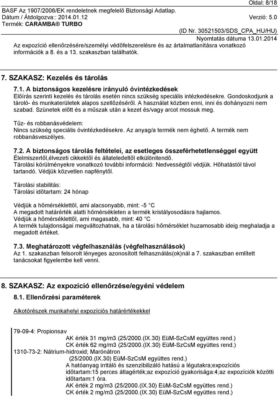 Tűz- és robbanásvédelem: Nincs szükség speciális óvintézkedésekre. Az anyag/a termék nem éghető. A termék nem robbanásveszélyes. 7.2.