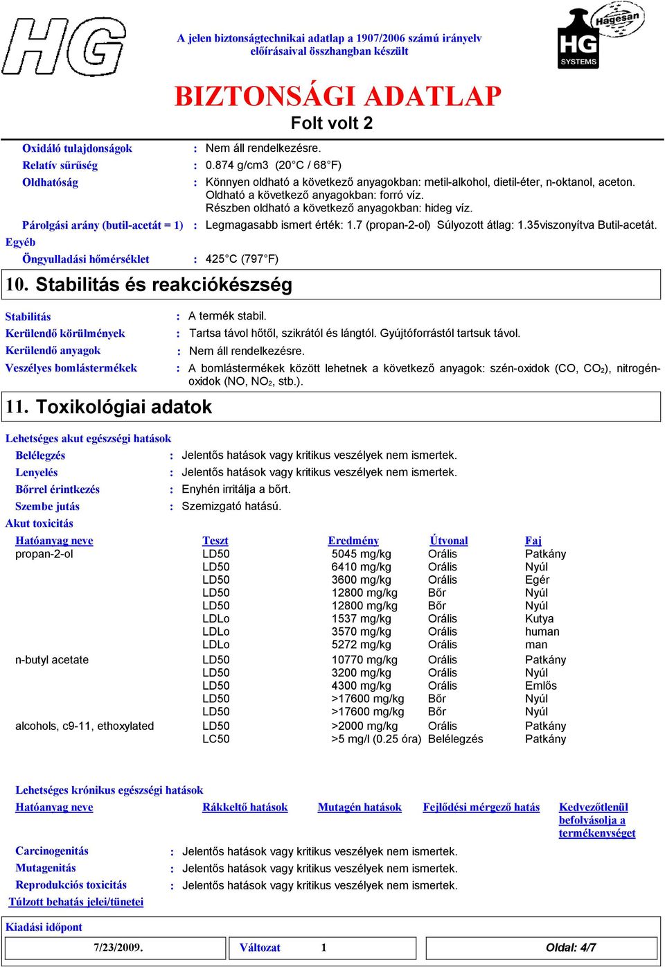 irányelv 0.874 g/cm (20 C / 68 F) Könnyen oldható a következő anyagokban metil-alkohol, dietil-éter, n-oktanol, aceton. Oldható a következő anyagokban foró víz.