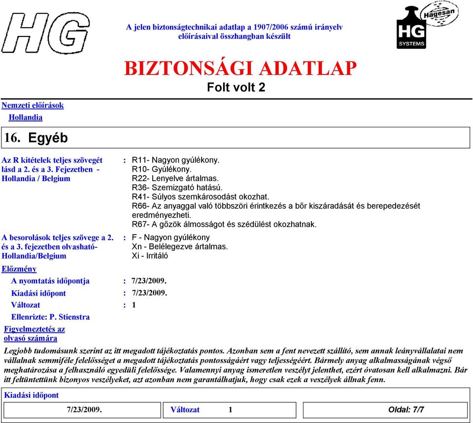 R66- Az anyaggal való többszöri érintkezés a bőr kiszáradását és berepedezését eredményezheti. R67- A gőzök álmosságot és szédülést okozhatnak. F - Nagyon gyúlékony Xn - Belélegezve ártalmas.