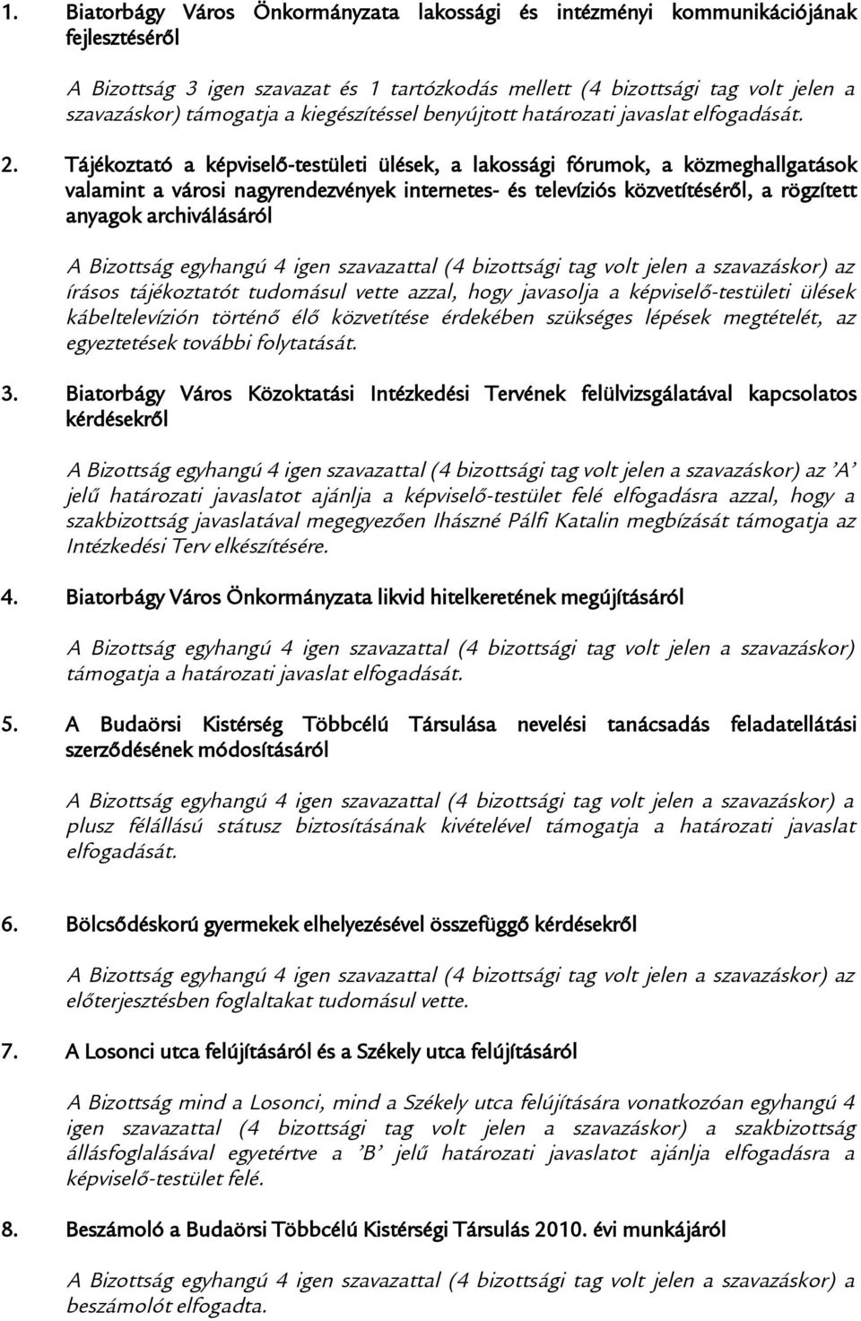 írásos tájékoztatót tudomásul vette azzal, hogy javasolja a képviselő-testületi ülések kábeltelevízión történő élő közvetítése érdekében szükséges lépések megtételét, az egyeztetések további