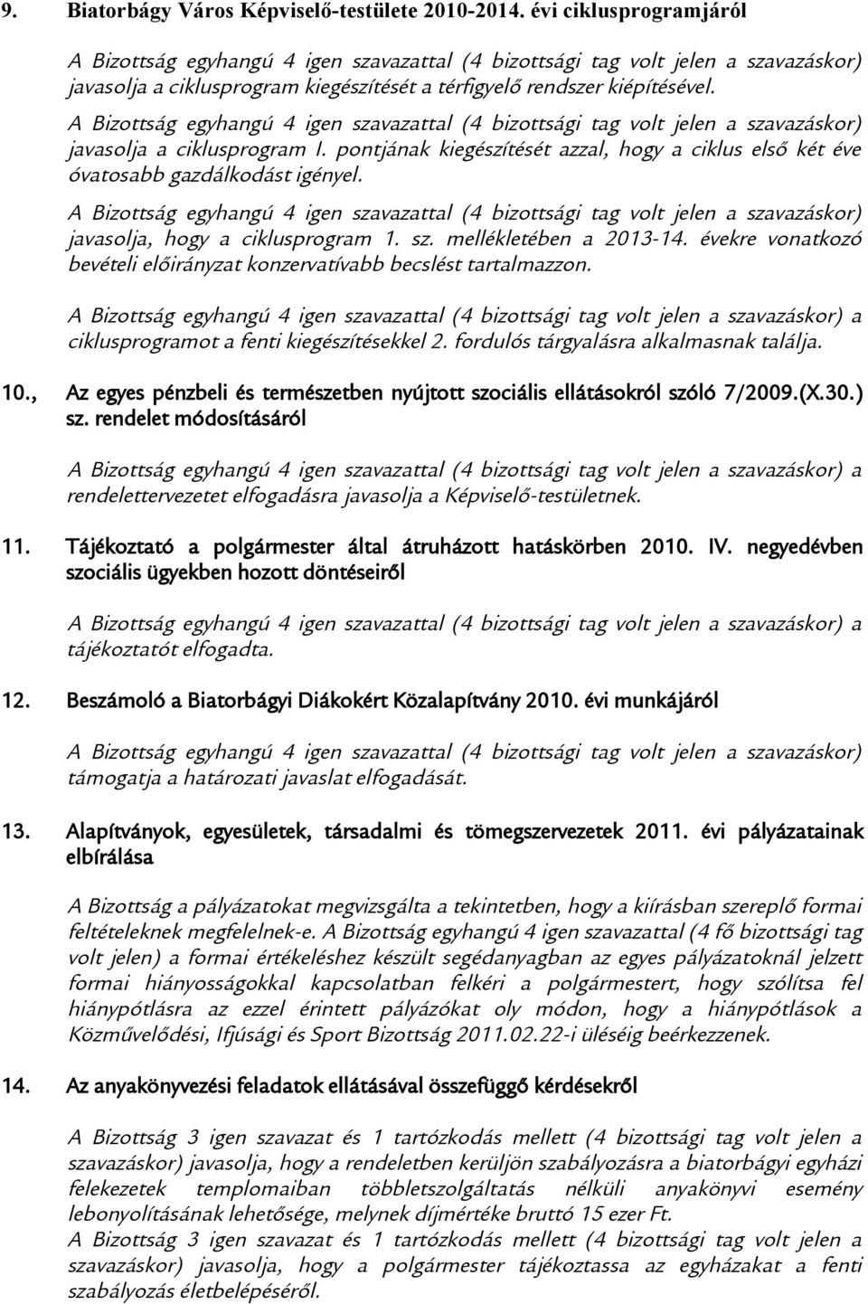 évekre vonatkozó bevételi előirányzat konzervatívabb becslést tartalmazzon. a ciklusprogramot a fenti kiegészítésekkel 2. fordulós tárgyalásra alkalmasnak találja. 10.