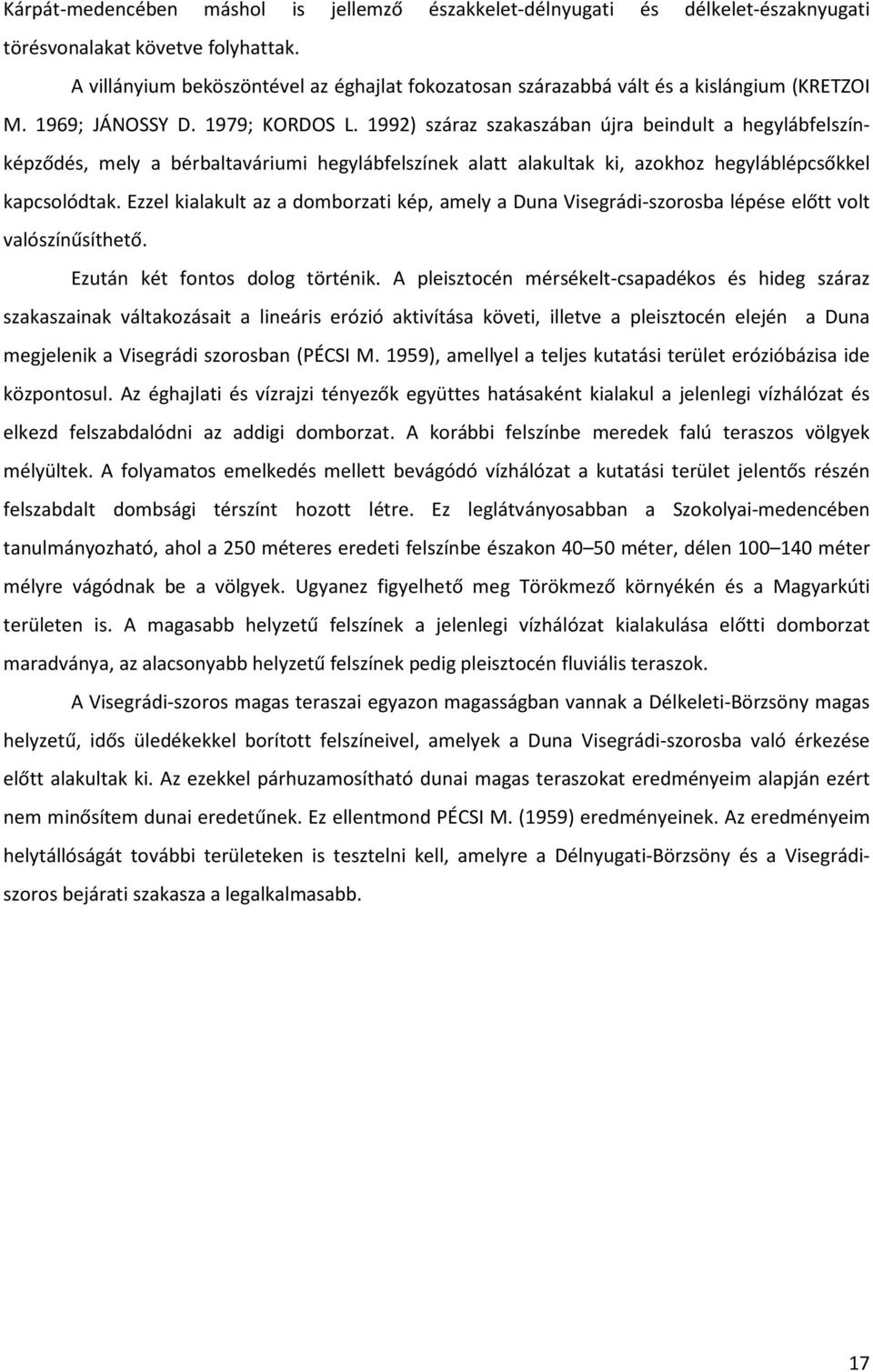 1992) száraz szakaszában újra beindult a hegylábfelszínképződés, mely a bérbaltaváriumi hegylábfelszínek alatt alakultak ki, azokhoz hegyláblépcsőkkel kapcsolódtak.