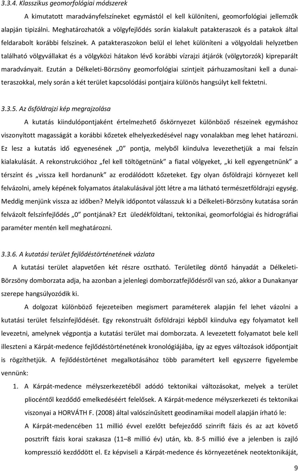 A patakteraszokon belül el lehet különíteni a völgyoldali helyzetben található völgyvállakat és a völgyközi hátakon lévő korábbi vízrajzi átjárók (völgytorzók) kipreparált maradványait.