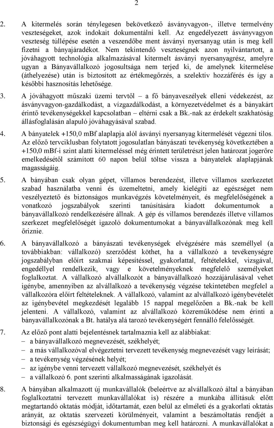 Nem tekintendő veszteségnek azon nyilvántartott, a jóváhagyott technológia alkalmazásával kitermelt ásványi nyersanyagrész, amelyre ugyan a Bányavállalkozó jogosultsága nem terjed ki, de amelynek