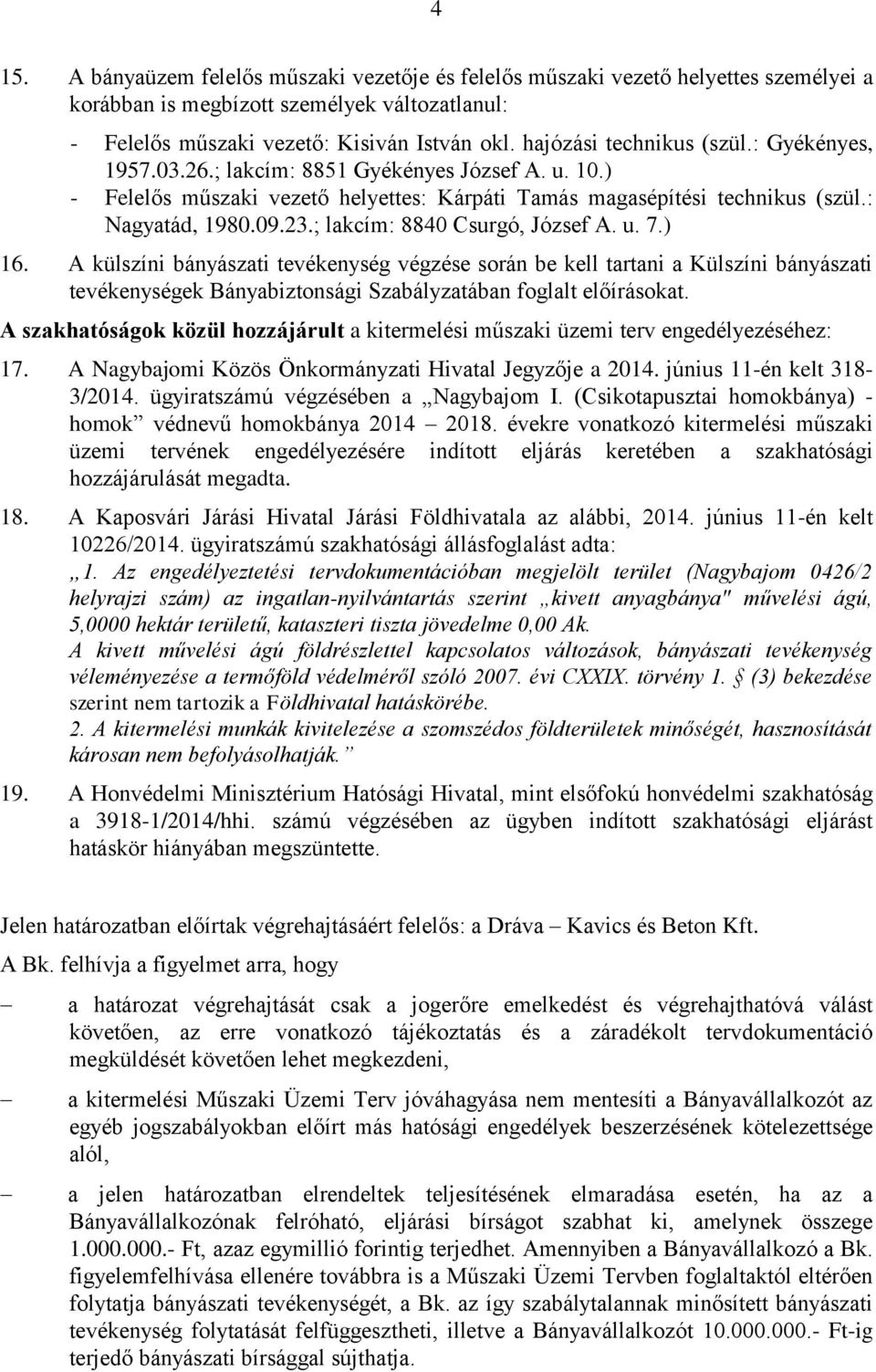 ; lakcím: 8840 Csurgó, József A. u. 7.) 16. A külszíni bányászati tevékenység végzése során be kell tartani a Külszíni bányászati tevékenységek Bányabiztonsági Szabályzatában foglalt előírásokat.